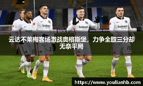 云达不莱梅客场激战奥格斯堡，力争全取三分却无奈平局
