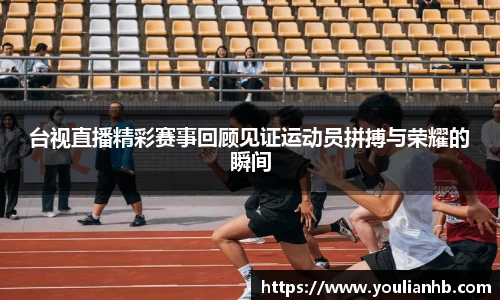 台视直播精彩赛事回顾见证运动员拼搏与荣耀的瞬间