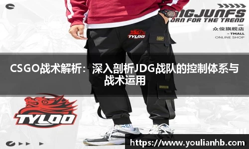 CSGO战术解析：深入剖析JDG战队的控制体系与战术运用