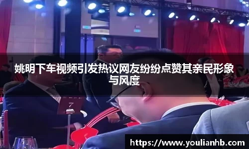 姚明下车视频引发热议网友纷纷点赞其亲民形象与风度
