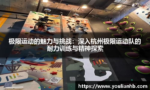极限运动的魅力与挑战：深入杭州极限运动队的耐力训练与精神探索