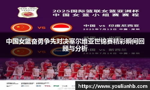 中国女篮奋勇争先对决塞尔维亚世锦赛精彩瞬间回顾与分析
