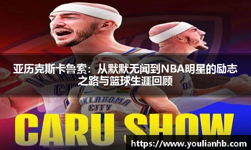 亚历克斯卡鲁索：从默默无闻到NBA明星的励志之路与篮球生涯回顾