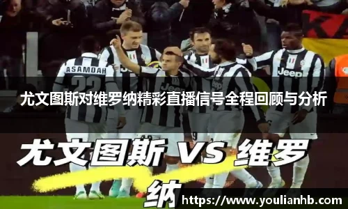 尤文图斯对维罗纳精彩直播信号全程回顾与分析