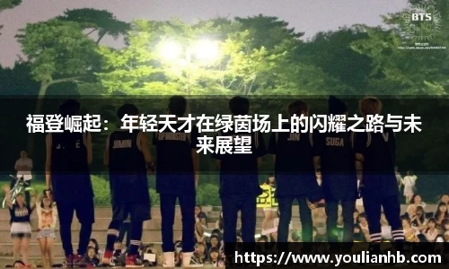 福登崛起：年轻天才在绿茵场上的闪耀之路与未来展望