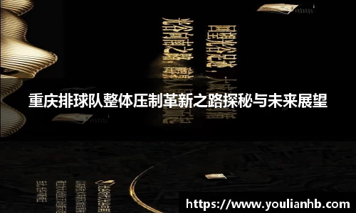 重庆排球队整体压制革新之路探秘与未来展望
