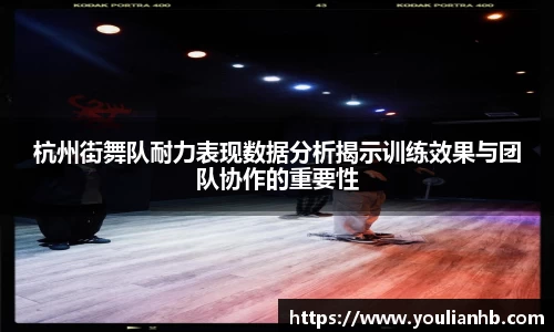 杭州街舞队耐力表现数据分析揭示训练效果与团队协作的重要性